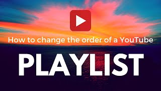 How to Change the Order of Videos inside YouTube Playlist