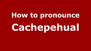 How to pronounce Cachepehual