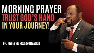 “Morning Prayer: Trust God’s Hand in Your Journey” | Myles Munroe | Best Motivational Speech