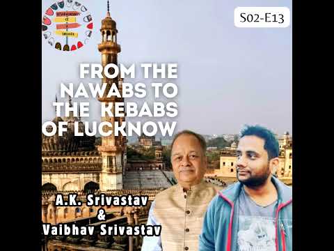 S02 E13: Lucknow's Nawabs and Kebabs: Stories of History, Culture and Cuisine with the Srivastavs