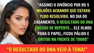 Assinei o divórcio por R$ 5 milhões  No casamento, o DNA chegou… e ele gritou