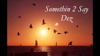 Somethin 2 Say- Dez