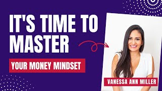 It's time to master your money mindset with Vanessa Ann Miller
