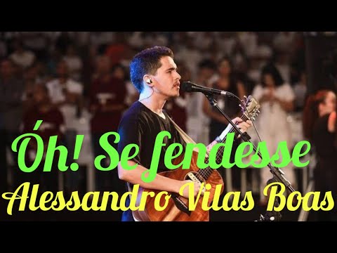 Óh Se fendesse  //  Alessandro Vilas Boas