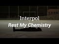 Interpol - Rest My Chemistry (Lyrics)