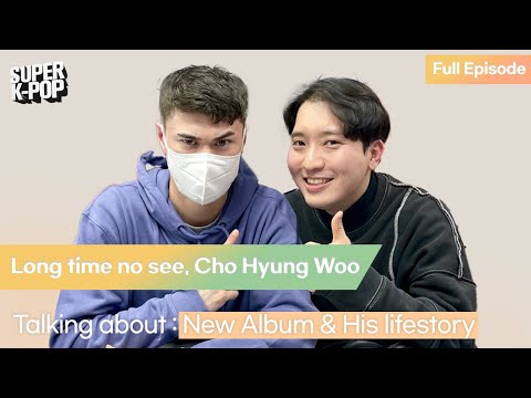Long time no see, Cho Hyung Woo Talking about : New Album[Made From Home] & His lifestory