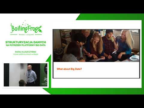 Boiling Frogs 2018 - Rafał Kluszczyński - Strukturyzacja danych na potrzeby platformy Big Data