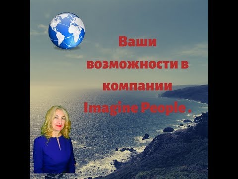 Ваши возможности в компании Imagine People .КАК ЗАРАБОТАТЬ В ИНТЕРНЕТ РЕАЛЬНЫЕ ДЕНЬГИ