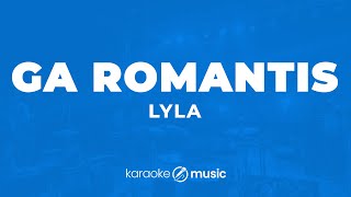 Download lagu Ga Romantis - Lyla (KARAOKE VERSION) mp3