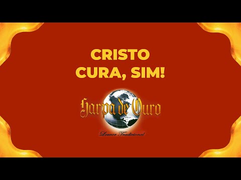 Harpa de Ouro - Cristo Cura, Sim! (Com Letra)