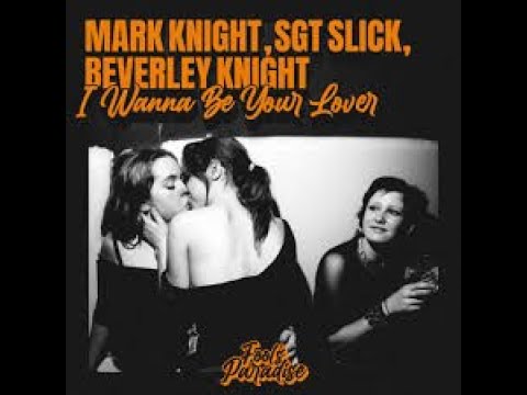 Mark Knight, Sgt Slick, & Beverley Knight   I Wanna Be Your Lover  Extended Rework