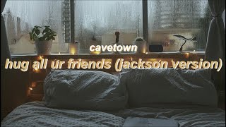 hug all ur friends (jackson version) - lyrics // cavetown