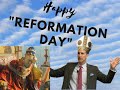 Happy Reformation Day, Ya Filthy Catholics!