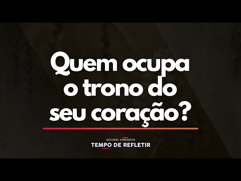 Tempo de Refletir 2288 - Quem ocupa o trono do seu coração?