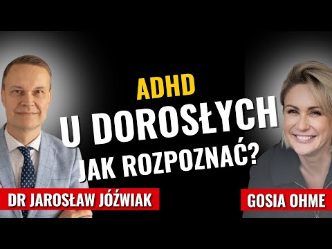 ADHD u dorosłych – jak rozpoznać? dr Jarosław Jóźwiak Gosia Ohme