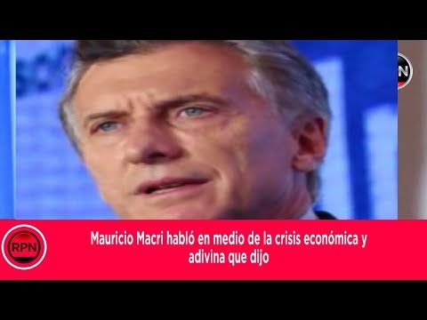 Mauricio Macri habló en medio de la crisis económica y adivina que dijo