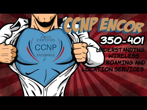 ENCOR Section 16 - Understanding Wireless Roaming and Location Services