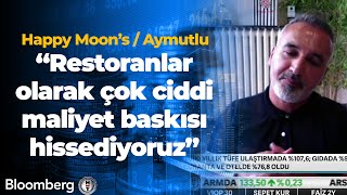 “Restoranlar olarak çok ciddi maliyet baskısı hissediyoruz” Happy Moon’s / Aymut