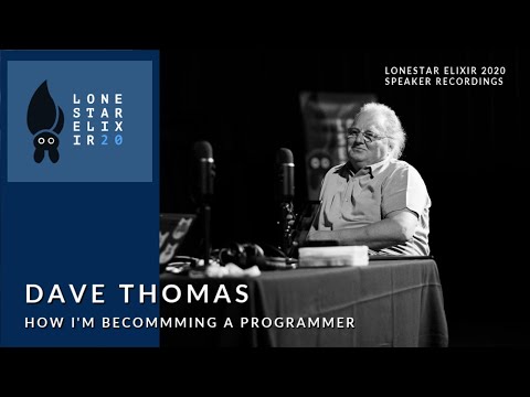 Lonestar Elixir 2020 Speaker Talks: Dave Thomas - How I'm Becoming a Programmer