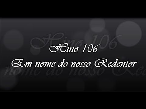 Hino 106 -  Em nome do nosso Redentor
