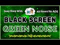 Deep Sleep With GREEN NOISE To Create New Energy ◆ Black Screen | Sound In 48 Hours No ADS