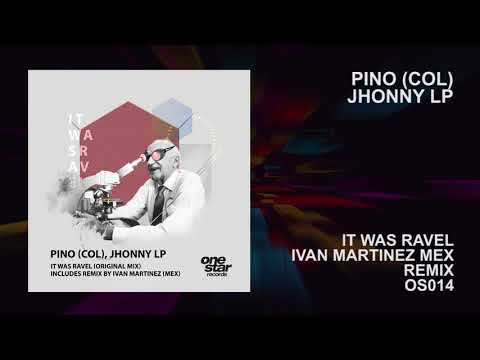 PINO (COL), Jhonny Lp - It Was Ravel (Ivan Martinez MEX Remix)[Onestar Records]