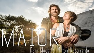 Maior - Dani Black ft. Milton Nascimento | A Lei do Amor C/ Letra