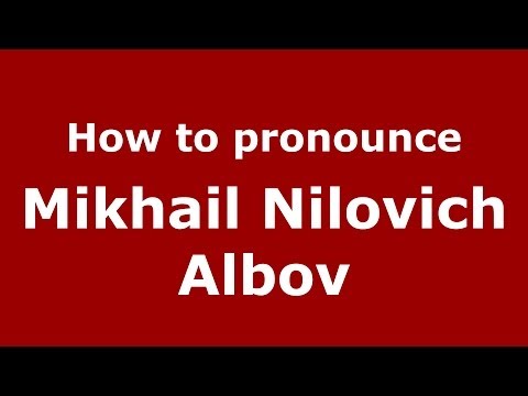 How to pronounce Mikhail Nilovich Albov (Russian/Russia) - PronounceNames.com