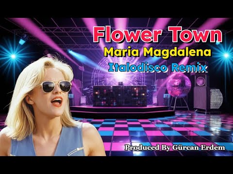 Flower Town - Maria Magdalena ((by Gürcan Erdem)Italodisco Remix)