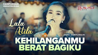 Download lagu Lala Atila - Kehilanganmu Berat Bagiku - Kedhaton Musik Campursari mp3