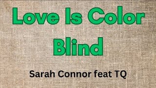 Sarah Connor feat TQ - Love Is Color Blind [ Lyrics ]