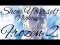 Nightcore| Show Yourself Frozen 2 (Idina Menzel X Evan Rachel Wood)