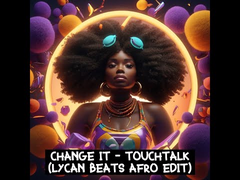 Change it - Touchtalk (Lycan Beats Afro Edit)