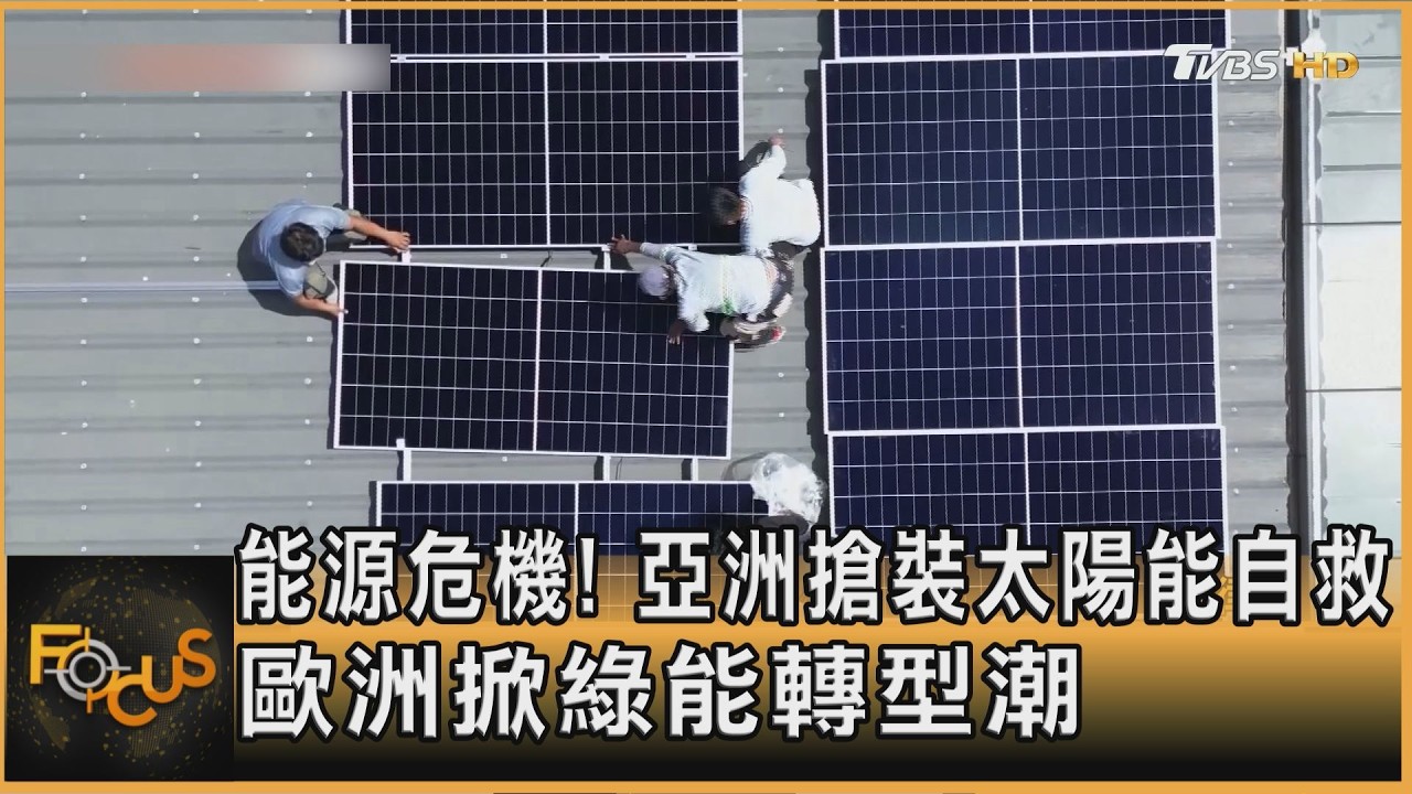 能源危機!亞洲搶裝太陽能自救 歐洲掀綠能轉型潮