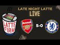 Arsenal 5-0 Chelsea #LateNightLatte