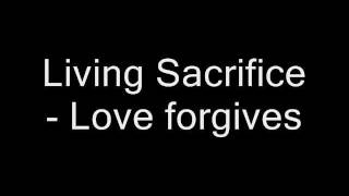 Living Sacrifice - Love forgives (překlad)