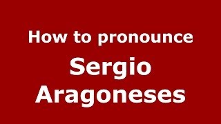 How to pronounce Sergio Aragoneses