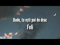 Feli - Bade, tu eşti pui de drac (Versuri/ Lyrics)