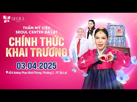 Tưng Bừng Khai Trương Chi Nhánh Thẩm Mỹ Viện Seoul Center Đà Lạt