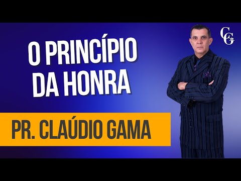 O PRINCÍPIO DA HONRA | PREGAÇÃO DO PR CLÁUDIO GAMA