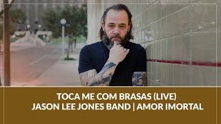 Toca me com Brasas (LIVE) - Jason Lee Jones Band | Amor Imortal