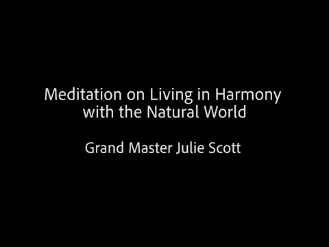 Meditation on Living in Harmony with the Natural World -- Grand Master Julie Scott
