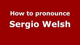How to pronounce Sergio Welsh