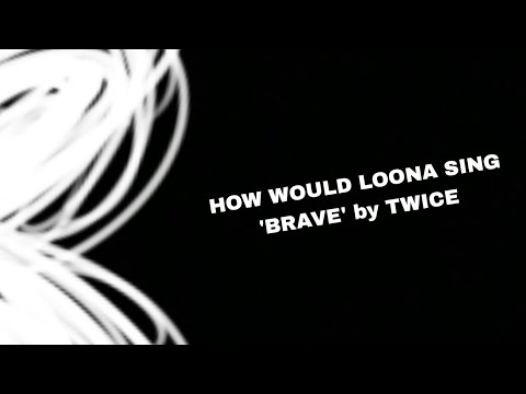 HOW WOULD LOONA SING 'BRAVE' by TWICE ||with the version of @lineson