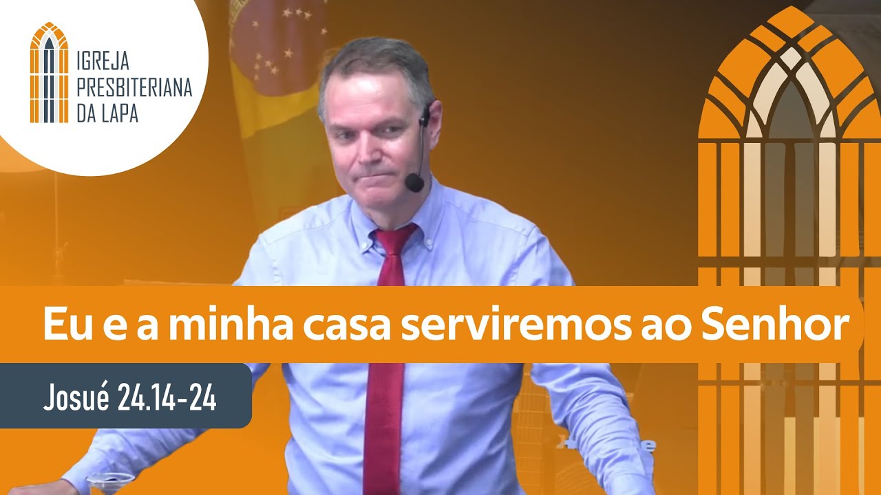 Eu e a minha casa serviremos ao Senhor (Josué 24.14-24) Rev. Sérgio Lima