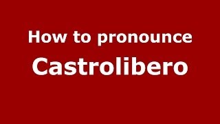 How to pronounce Castrolibero