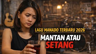Download lagu MANTAN ATAU SETANG - LAGU MANADO TERBARU 2026 |  mp3