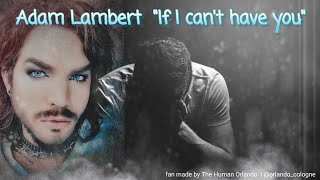 Adam Lambert - If I Can&#39;t Have You (fan made)