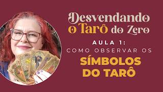 Desvendando o Tarô do Zero - Aula 1: Como observar os Símbolos do Tarô