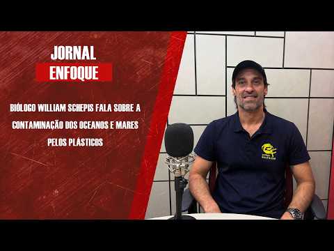 Biólogo William Schepis fala sobre a contaminação dos oceanos e mares pelos plásticos